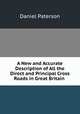 A New and Accurate Description of All the Direct and Principal Cross Roads in Great Britain ., Daniel Paterson 