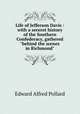 Life of Jefferson Davis : with a seceret history of the Southern Confederacy, gathered "behind the scenes in Richmond", Edward Alfred Pollard 