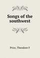 Songs of the southwest, Theodore F. Price 