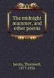 The midnight mummer, and other poems, Jacobs, Thornwell, 1877-1956 