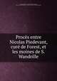 Proces entre Nicolas Piedevant, cure de Forest, et les moines de S. Wandrille, Predevant, Nicolas, 17e siecle,Canel, A. (Alfred), 1803-1879,Saint Wandrille (a l