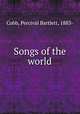 Songs of the world, Cobb, Percival Bartlett, 1883- 