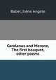 Carolanus and Merone, The first bouquet, & other poems, Irene Angele Baber 
