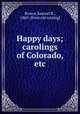 Happy days; carolings of Colorado, etc., Brown, Samuel R., 1860- [from old catalog] 