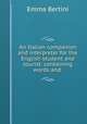 An Italian companion and interpreter for the English student and tourist: containing words and ., Emma Bertini 