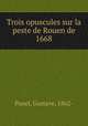 Trois opuscules sur la peste de Rouen de 1668, Panel, Gustave, 1862- 