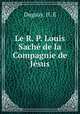 Le R. P. Louis Sache de la Compagnie de Jesus, Duguay, H. E 