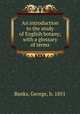 An introduction to the study of English botany; with a glossary of terms, Banks, George, b. 1851 