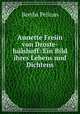 Annette Freiin von Droste-hulshoff: Ein Bild ihres Lebens und Dichtens, Bertha Pelican 