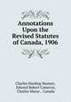 Annotations Upon the Revised Statutes of Canada, 1906, Charles Harding Masters, Edward Robert Cameron, Charles Morse , Canada 