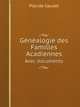 Gnalogie des Familles Acadiennes. Avec documents, Placide Gaudet 