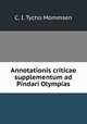 Annotationis criticae supplementum ad Pindari Olympias, C. I. Tycho Mommsen 