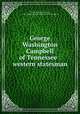 George Washington Campbell of Tennessee : western statesman, Jordan, Weymouth Tyree, 1912-,Florida State University. Research Council 