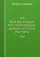 Wild Bill Hickok; the contemporary portrait of a Civil War hero, Knight, Edward 