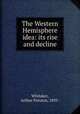 The Western Hemisphere idea: its rise and decline, Whitaker, Arthur Preston, 1895- 