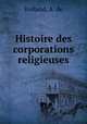 Histoire des corporations religieuses, Rolland, A. de 
