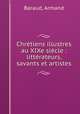 Chretiens illustres au XIXe siecle : litterateurs, savants et artistes, Baraud, Armand 