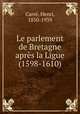Le parlement de Bretagne apres la Ligue (1598-1610), Henri Carre 