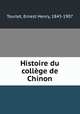 Histoire du college de Chinon, Tourlet, Ernest Henry, 1843-1907 