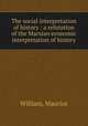 The social interpretation of history : a refutation of the Marxian economic interpretation of history, William, Maurice 