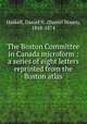 The Boston Committee in Canada microform : a series of eight letters reprinted from the Boston atlas, Haskell, Daniel N. (Daniel Noyes), 1818-1874 
