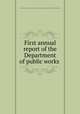 First annual report of the Department of public works, Chicago. Dept. of public works. [from old catalog],Chicago. Mayor. Message. [from old catalog] 