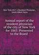 Annual report of the resident physician of the city of New York for 1865: Presented to the Board ., New York (N.Y .). Resident Physician , Lewis Albert Sayre 