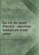 La vie de saint Patrice : mystere breton en trois actes, Saint Patrick 