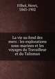 La vie au fond des mers : les explorations sous-marines et les voyages du Travailleur et du Talisman, Filhol, Henri, 1843-1902 