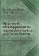 Origines et developpement du regime des travaux publics en France, Des Cilleuls, Alfred, 1838-1911 