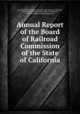 Annual Report of the Board of Railroad Commission of the State of California, Board of Railroad Commissioners of the State of California , Railroad Commission of the State of California, California Public Utilities Commission 