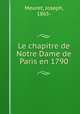 Le chapitre de Notre Dame de Paris en 1790, Meuret, Joseph, 1865- 