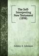 The Self-Interpreting New Testament (1898), Ashley S. Johnson 
