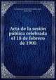 Acta de la sesion publica celebrada el 18 de febrero de 1900, Academia provincial de bellas artes, Barcelona 