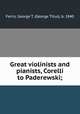 Great violinists and pianists, Corelli to Paderewski;, Ferris, George T. (George Titus), b. 1840 