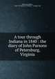A tour through Indiana in 1840 : the diary of John Parsons of Petersburg, Virginia, Rabb, Kate Milner, 1866-1937,Robert M. McBride & Company. pbl 