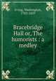Bracebridge Hall or, The humorists : a medley, Irving, Washington, 1783-1859 