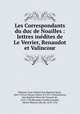 Les Correspondants du duc de Noailles : lettres inedites de Le Verrier, Renaudot et Valincour, Leon Gabriel Jean Baptiste Marie Pelissier 