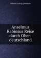 Anselmus Rabiosus Reise durch Ober-deutschland, Wilhelm Ludwig ] [Wekhrlin 