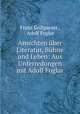 Ansichten uber Literatur, Buhne und Leben: Aus Unterredungen mit Adolf Foglar, Franz Grillparzer , Adolf Foglar 