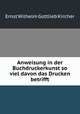 Anweisung in der Buchdruckerkunst so viel davon das Drucken betrifft, Ernst Wilhelm Gottlieb Kircher 