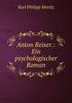 Anton Reiser.: Ein psychologischer Roman., Karl Philipp Moritz 