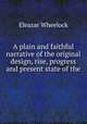 A plain and faithful narrative of the original design, rise, progress and present state of the ., Eleazar Wheelock 