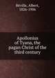 Apollonius of Tyana, the pagan Christ of the third century, Albert Re?ville 