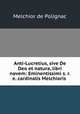 Anti-Lucretius, sive De Deo et natura, libri novem: Eminentissimi s. r. e. cardinalis Melchioris ., Melchior de Polignac 