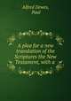 A plea for a new translation of the Scriptures the New Testament, with a ., Alfred Dewes, Paul 