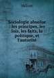 Sociologie absolue : les principes, les lois, les faits, la politique, et l
