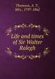 Life and times of Sir Walter Ralegh, Thomson, A. T., Mrs., 1797-1862 