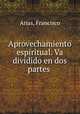 Aprovechamiento espiritual. Va dividido en dos partes, Arias, Francisco 