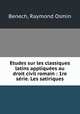 Etudes sur les classiques latins appliquees au droit civil romain : 1re serie. Les satiriques, Benech, Raymond Osmin 